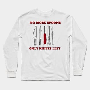 No More Spoons Only Knives Left Long Sleeve T-Shirt